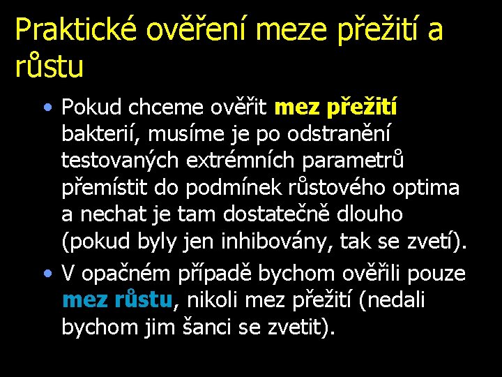 Praktické ověření meze přežití a růstu • Pokud chceme ověřit mez přežití bakterií, musíme