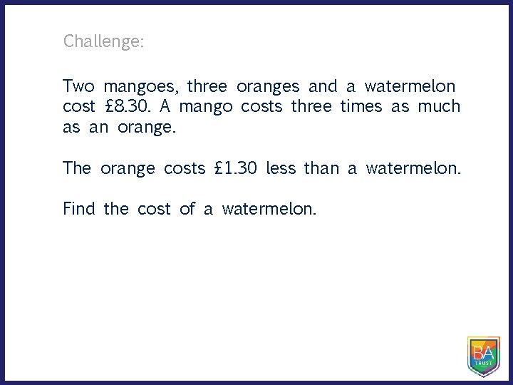 Challenge: Two mangoes, three oranges and a watermelon cost £ 8. 30. A mango