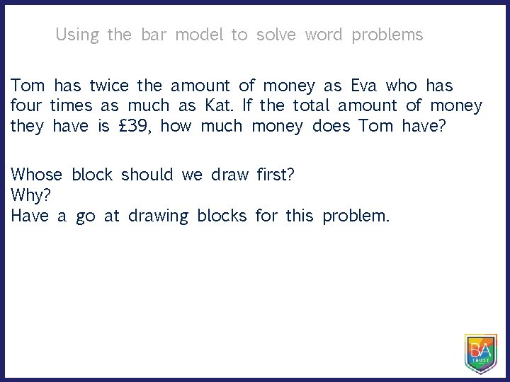 Using the bar model to solve word problems Tom has twice the amount of