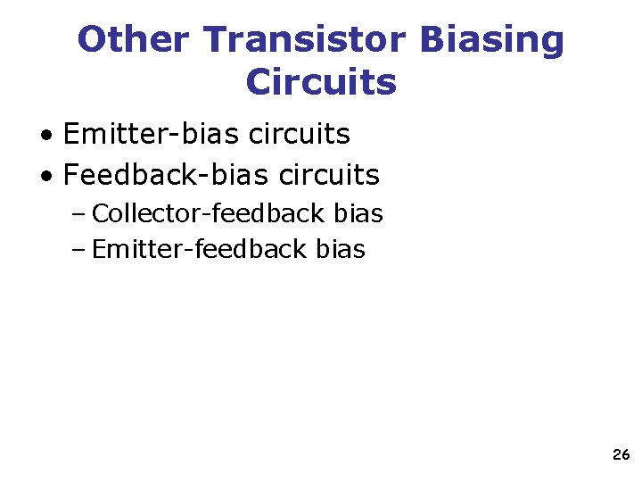 Other Transistor Biasing Circuits • Emitter-bias circuits • Feedback-bias circuits – Collector-feedback bias –