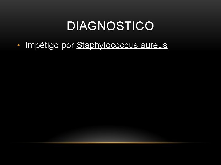 DIAGNOSTICO • Impétigo por Staphylococcus aureus 