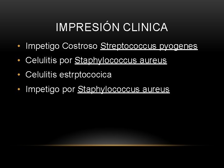 IMPRESIÓN CLINICA • Impetigo Costroso Streptococcus pyogenes • Celulitis por Staphylococcus aureus • Celulitis
