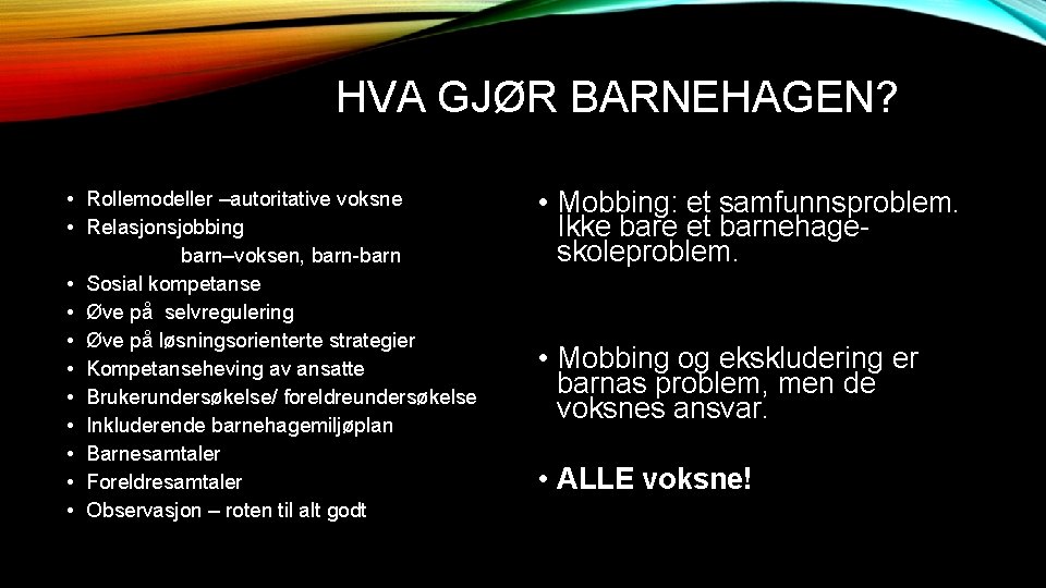 HVA GJØR BARNEHAGEN? • Rollemodeller –autoritative voksne • Relasjonsjobbing barn–voksen, barn-barn • Sosial kompetanse