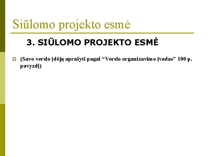 Siūlomo projekto esmė 3. SIŪLOMO PROJEKTO ESMĖ p (Savo verslo įdėją aprašyti pagal “Verslo