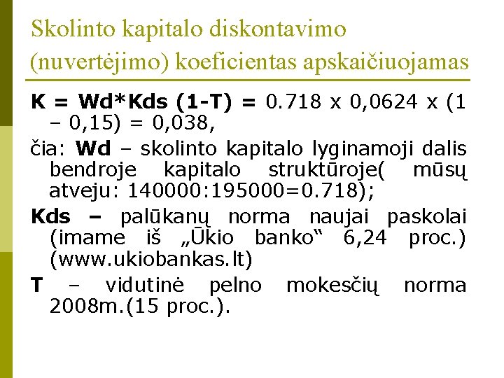 Skolinto kapitalo diskontavimo (nuvertėjimo) koeficientas apskaičiuojamas K = Wd*Kds (1 -T) = 0. 718