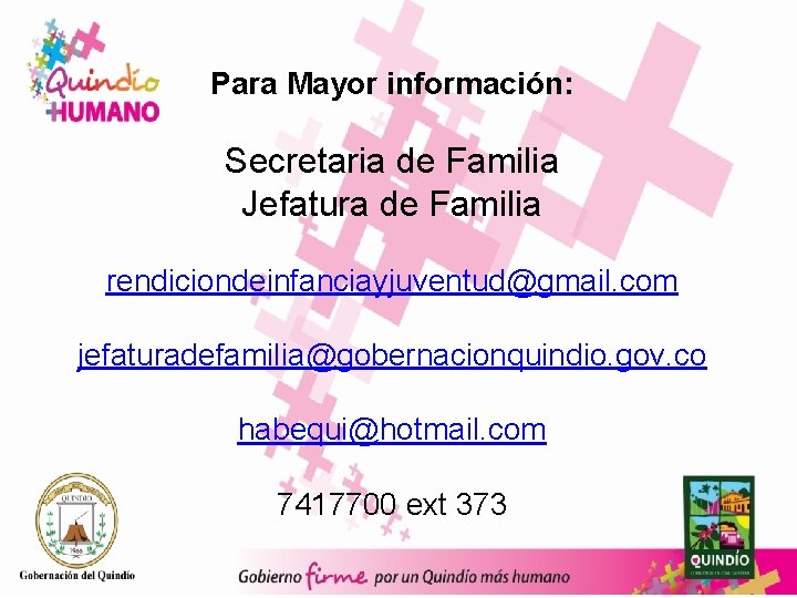 Para Mayor información: Secretaria de Familia Jefatura de Familia rendiciondeinfanciayjuventud@gmail. com jefaturadefamilia@gobernacionquindio. gov. co