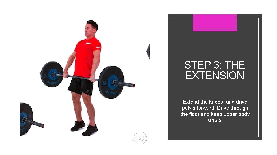 STEP 3: THE EXTENSION Extend the knees, and drive pelvis forward! Drive through the