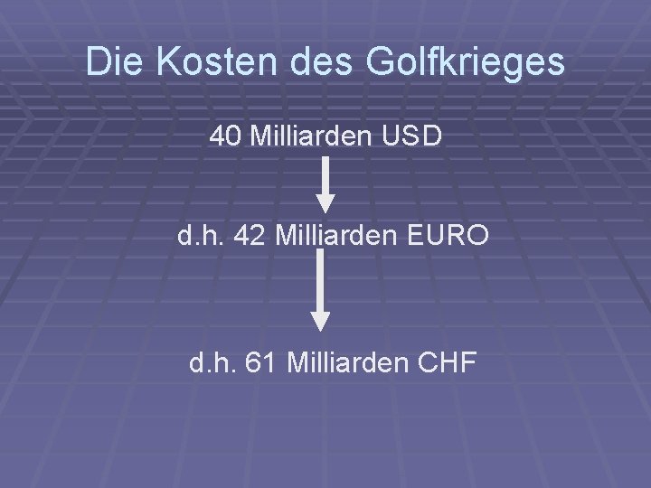 Die Kosten des Golfkrieges 40 Milliarden USD d. h. 42 Milliarden EURO d. h.