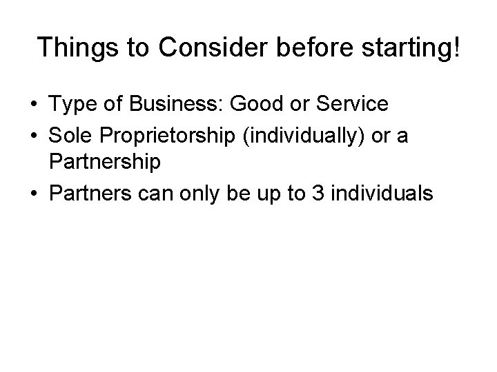 Things to Consider before starting! • Type of Business: Good or Service • Sole