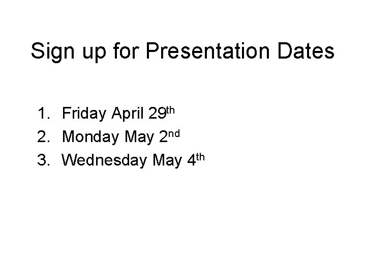 Sign up for Presentation Dates 1. Friday April 29 th 2. Monday May 2
