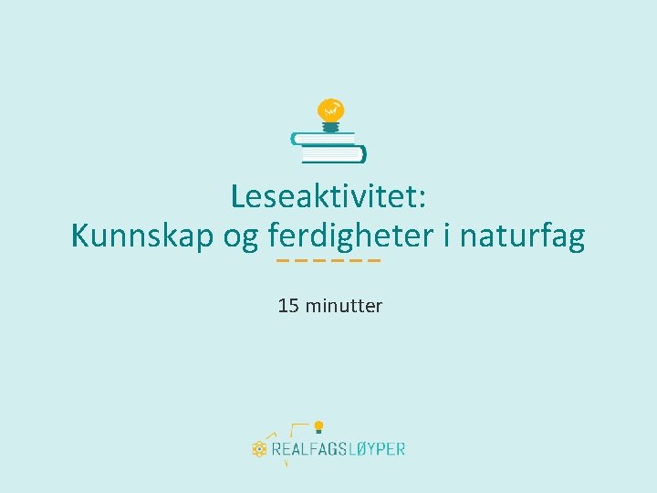 Leseaktivitet: Kunnskap og ferdigheter i naturfag 15 minutter 