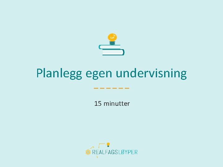 Planlegg egen undervisning 15 minutter 