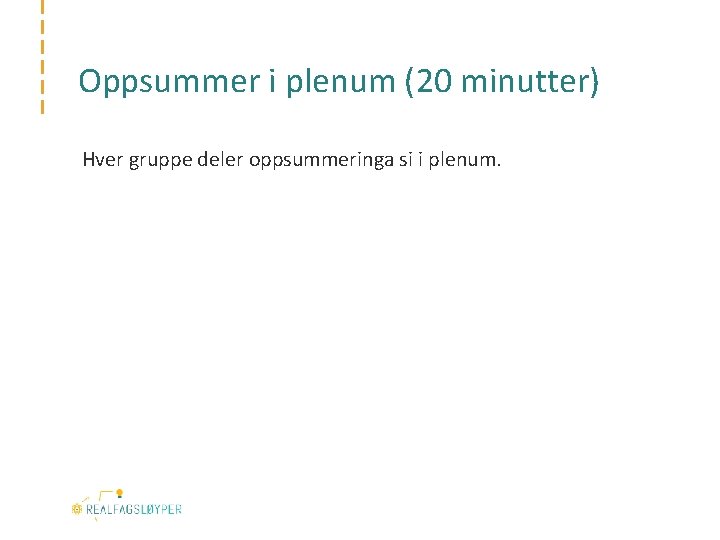 Oppsummer i plenum (20 minutter) Hver gruppe deler oppsummeringa si i plenum. 