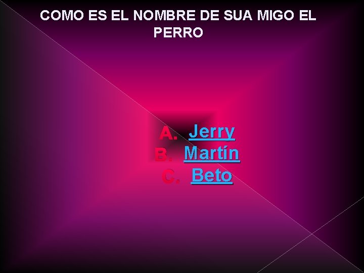 COMO ES EL NOMBRE DE SUA MIGO EL PERRO A. Jerry B. Martín C.