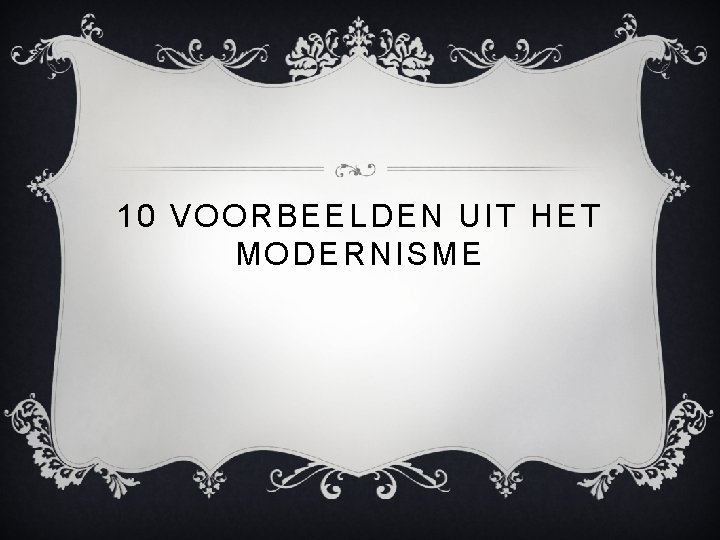 10 VOORBEELDEN UIT HET MODERNISME 