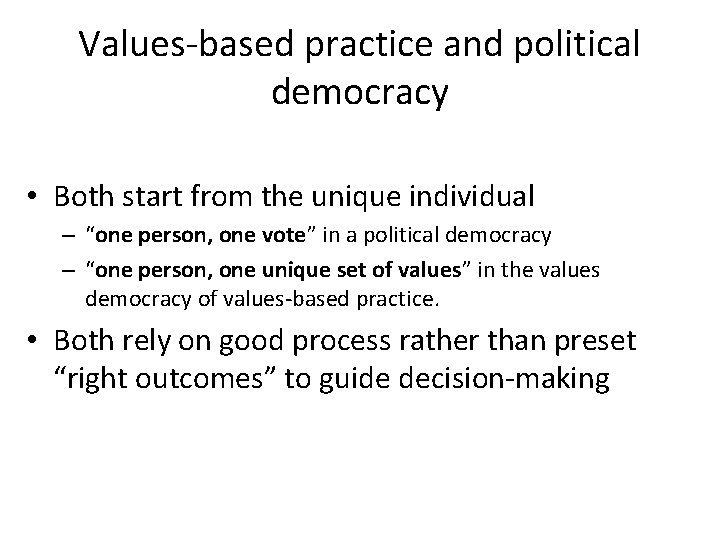 Values-based practice and political democracy • Both start from the unique individual – “one