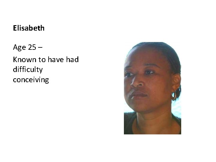 Elisabeth Age 25 – Known to have had difficulty conceiving 
