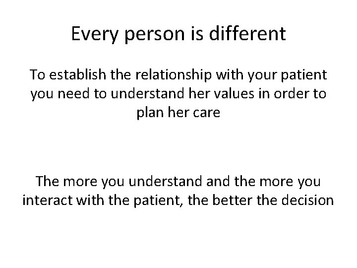 Every person is different To establish the relationship with your patient you need to