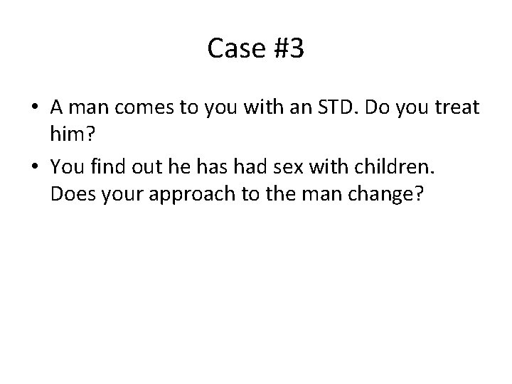 Case #3 • A man comes to you with an STD. Do you treat