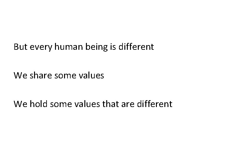 But every human being is different We share some values We hold some values