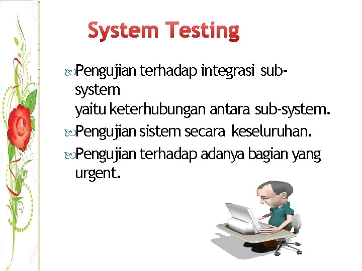 System Testing Pengujian terhadap integrasi sub- system yaitu keterhubungan antara sub-system. Pengujian sistem secara