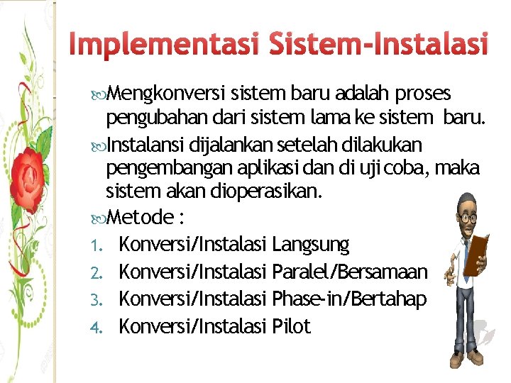 Implementasi Sistem-Instalasi Mengkonversi sistem baru adalah proses pengubahan dari sistem lama ke sistem baru.