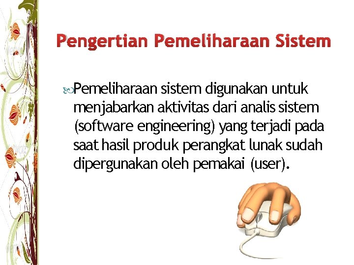 Pengertian Pemeliharaan Sistem Pemeliharaan sistem digunakan untuk menjabarkan aktivitas dari analis sistem (software engineering)