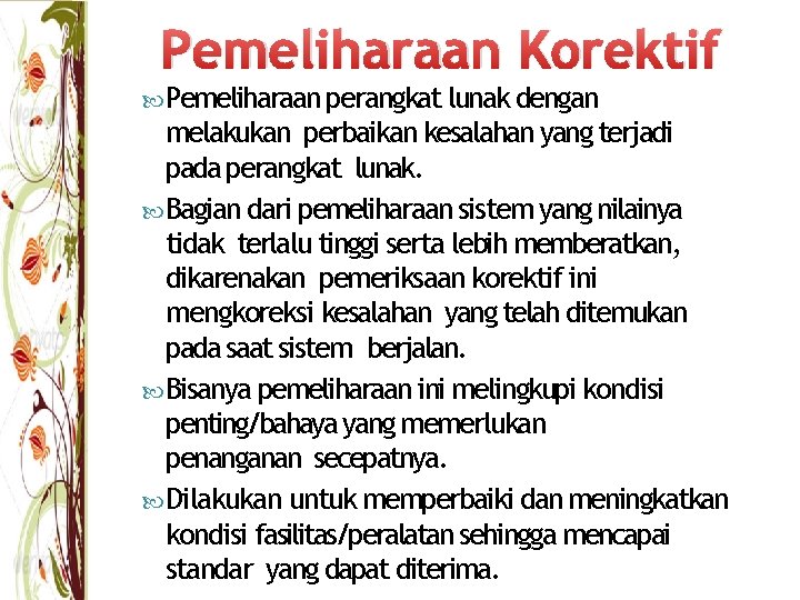 Pemeliharaan Korektif Pemeliharaan perangkat lunak dengan melakukan perbaikan kesalahan yang terjadi pada perangkat lunak.