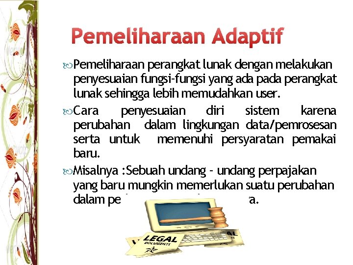 Pemeliharaan Adaptif Pemeliharaan perangkat lunak dengan melakukan penyesuaian fungsi-fungsi yang ada perangkat lunak sehingga