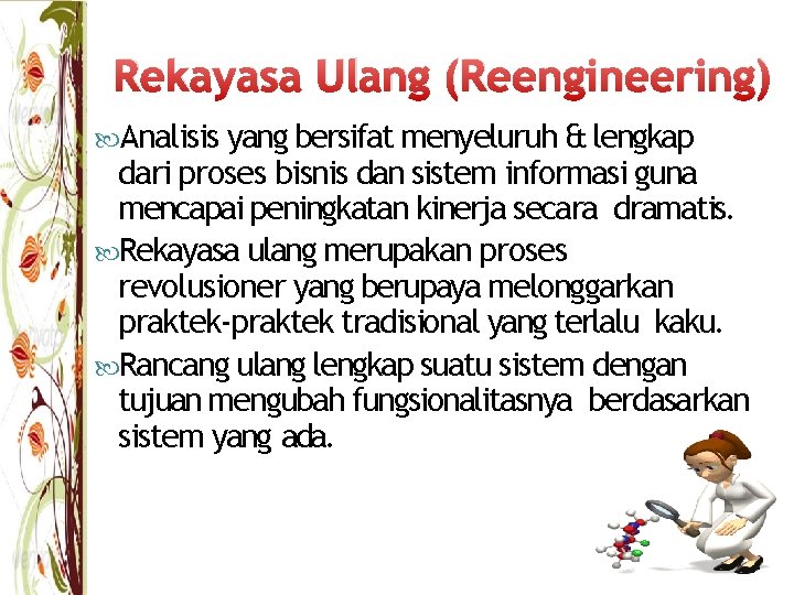 Rekayasa Ulang (Reengineering) Analisis yang bersifat menyeluruh & lengkap dari proses bisnis dan sistem