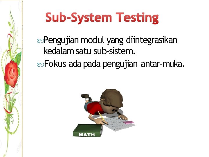 Sub-System Testing Pengujian modul yang diintegrasikan kedalam satu sub-sistem. Fokus ada pengujian antar-muka. 