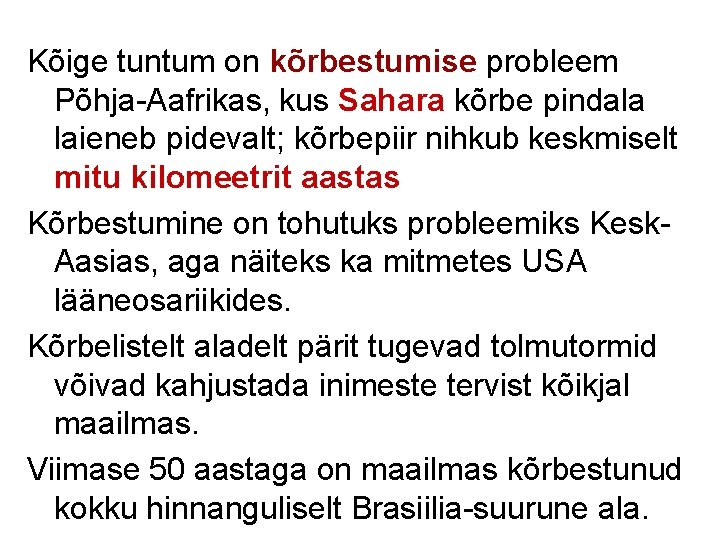 Kõige tuntum on kõrbestumise probleem Põhja-Aafrikas, kus Sahara kõrbe pindala laieneb pidevalt; kõrbepiir nihkub