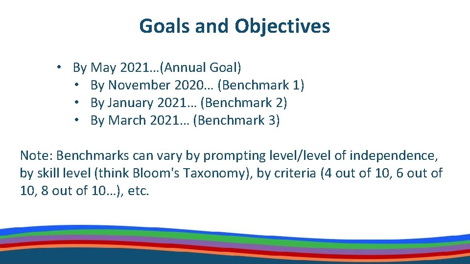 Goals and Objectives • By May 2021…(Annual Goal) • By November 2020… (Benchmark 1)