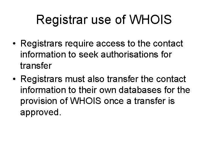 Registrar use of WHOIS • Registrars require access to the contact information to seek