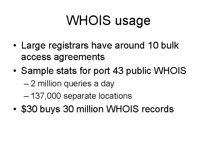 WHOIS usage • Large registrars have around 10 bulk access agreements • Sample stats