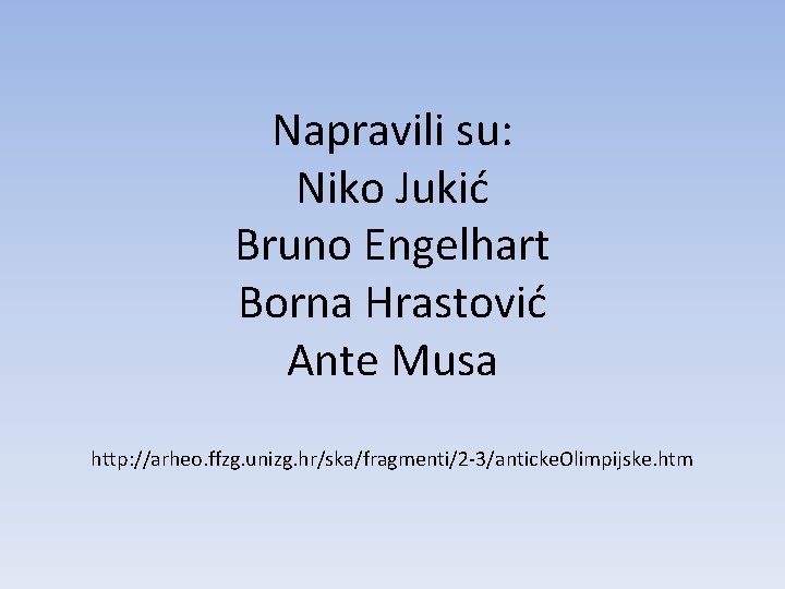 Napravili su: Niko Jukić Bruno Engelhart Borna Hrastović Ante Musa http: //arheo. ffzg. unizg.