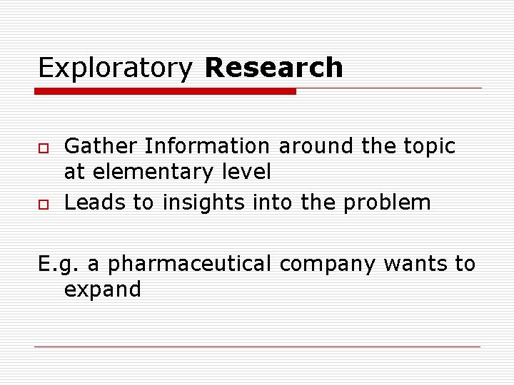 Exploratory Research o o Gather Information around the topic at elementary level Leads to