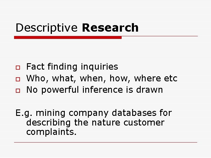 Descriptive Research o o o Fact finding inquiries Who, what, when, how, where etc