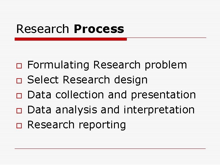 Research Process o o o Formulating Research problem Select Research design Data collection and