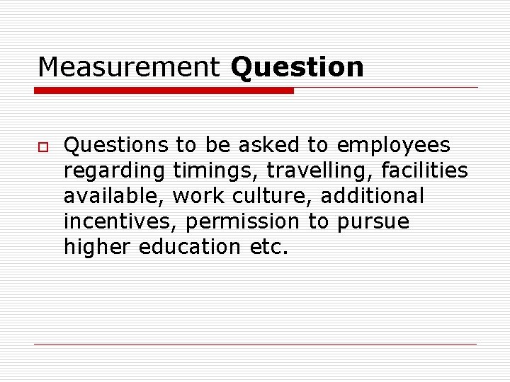 Measurement Question o Questions to be asked to employees regarding timings, travelling, facilities available,