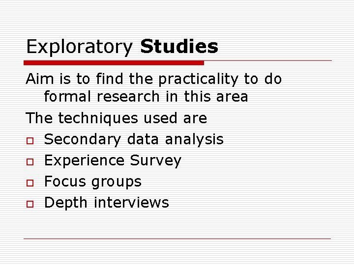 Exploratory Studies Aim is to find the practicality to do formal research in this