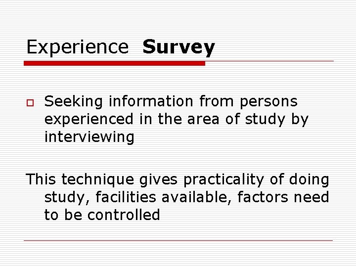 Experience Survey o Seeking information from persons experienced in the area of study by