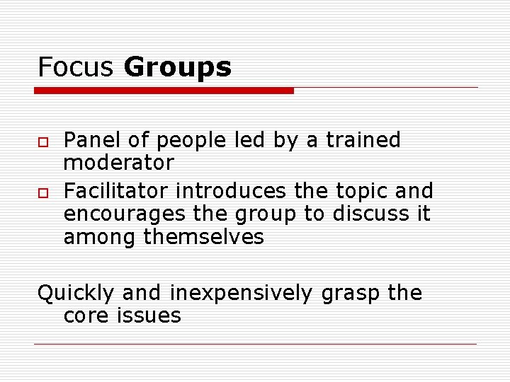 Focus Groups o o Panel of people led by a trained moderator Facilitator introduces