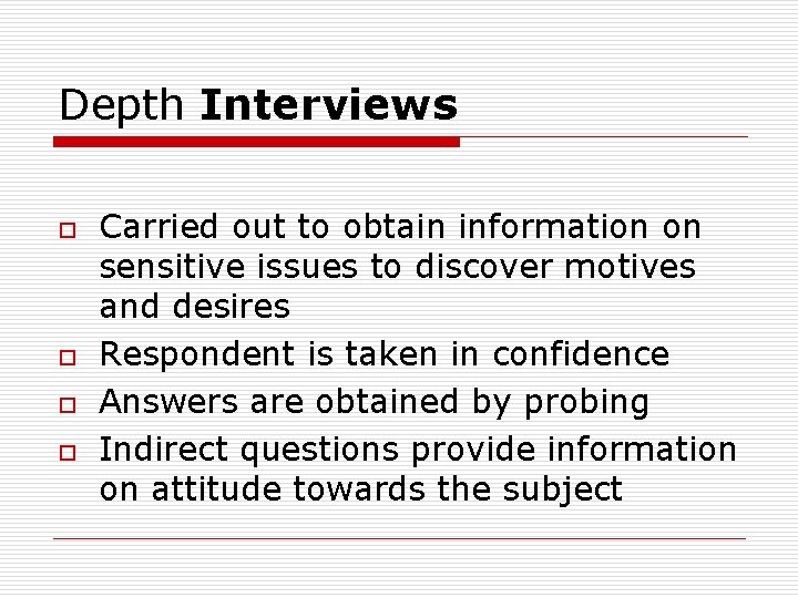 Depth Interviews o o Carried out to obtain information on sensitive issues to discover