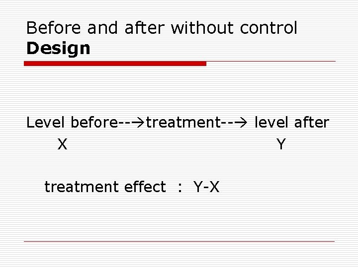Before and after without control Design Level before-- treatment-- level after X Y treatment