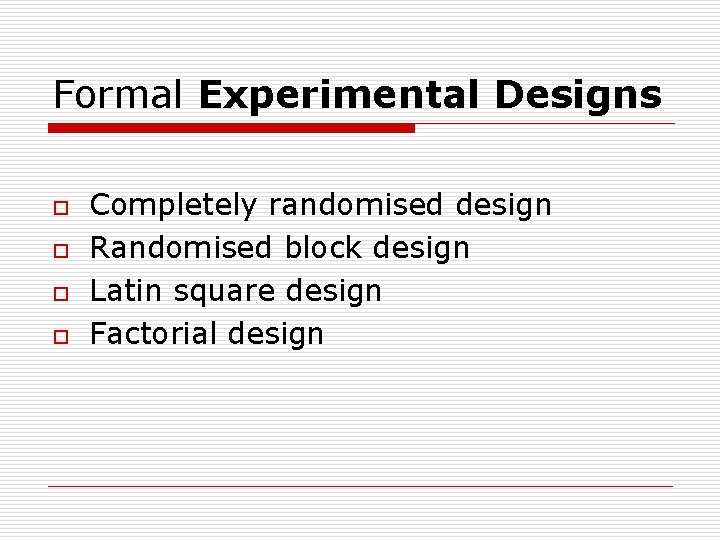 Formal Experimental Designs o o Completely randomised design Randomised block design Latin square design