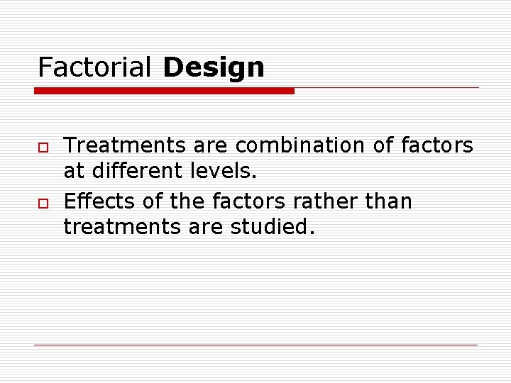 Factorial Design o o Treatments are combination of factors at different levels. Effects of