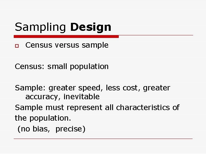 Sampling Design o Census versus sample Census: small population Sample: greater speed, less cost,