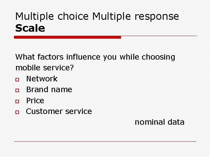 Multiple choice Multiple response Scale What factors influence you while choosing mobile service? o