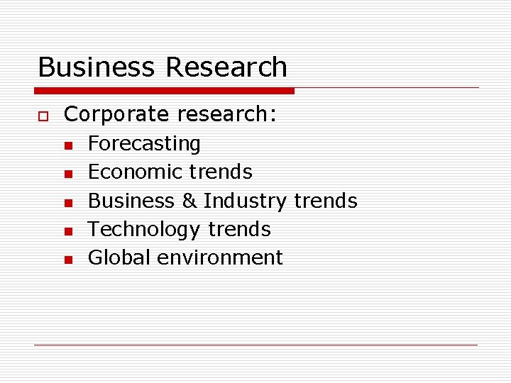 Business Research o Corporate research: n n n Forecasting Economic trends Business & Industry